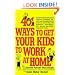 401 Ways to Get Your Kids to Work at Home: Household tested and proven effective! Techniques, tips, tricks, and strategies on how to get your kids to ... become self-reliant, responsible adults