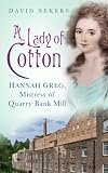 A lady of cotton : Hannah Greg, mistress of Quarry Bank Mill