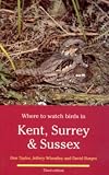 Where to Watch Birds in Kent, Surrey and Sussex (Where to Watch Birds)