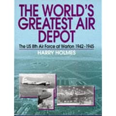 The World's Greatest Air Depot: Pictorial History of the U.S. 8th Air Force at Warton, 1942-46
