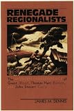 Renegade Regionalists: The Modern Independence of Grant Wood, Thomas Hart Benton, and John Steuart Curry