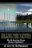 Killing the Natives: Has the American Dream Become a Nightmare? (0874260590) by McPherson, Guy R.