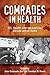 Comrades in Health: U.S. Health Internationalists, Abroad and at Home (Critical Issues in Health and Medicine)
