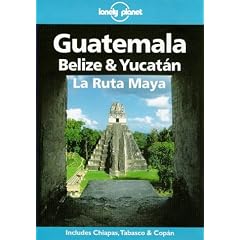Lonely Planet Guatemala, Belize & Yucatan LA Ruta Maya (Lonely Planet Belize, Guatemala & Yucatan)