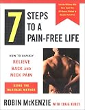 7 Steps to a Pain-Free Life : How to Rapidly Relieve Back and Neck Pain Using the McKenzie Method