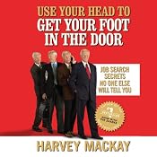 Use Your Head to Get Your Foot in the Door: Job Secrets No One Else Will Tell You | [Harvey Mackay]