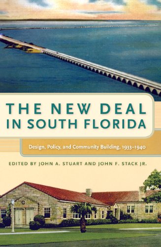 The New Deal in South Florida: Design, Policy, and Community Building, 1933-1940 (Florida History and Culture), by John A. Stuart, John F. The New Deal in South Florida: Design, Policy, and Community Building, 1933-1940 (Florida History and Culture), by John A. Stuart, John F.