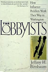 Image of The Lobbyists: How Influence Peddlers Work Their Way in Washington