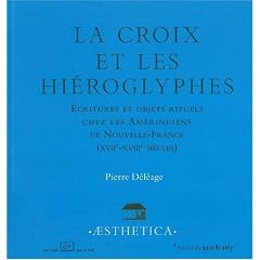 La croix et les hi�roglyphes : Ecritures et objets rituels chez les Am�rindiens de Nouvelle-France (XVIIe-XVIIIe si�cles)
