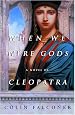 When We Were Gods: A Novel of Cleopatra
