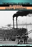 Industrial Revolution in America: Iron and Steel, Railroads, Steam Shipping (Industrial Revolution in America)