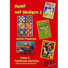 Kunst mit Kindern 3 - Malen und Plastisches Gestalten: Noch mehr Ideen f�r den Unterricht. F�r die Grundschule, Sonderschule und OS: Malen und ... ... Ideen f�r den Kunstunterricht -. 1.-5. Klasse