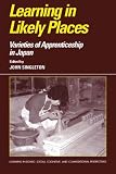 Learning in Likely Places: Varieties of Apprenticeship in Japan (Learning in Doing: Social, Cognitive and Computational Perspectives)
