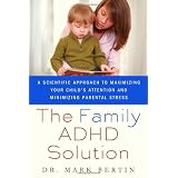 The Family ADHD Solution: A Scientific Approach to Maximizing Your Child's Attention and Minimizing Parental Stress