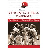 Echoes of Cincinnati Reds Baseball: The Greatest Stories Ever Told