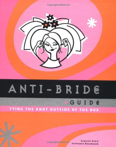 Anti-Bride Guide: Tying the Knot Outside of the Box