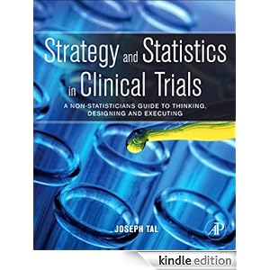 Strategy and Statistics in Clinical Trials: A non-statisticians guide to thinking, designing and executing Joseph Tal