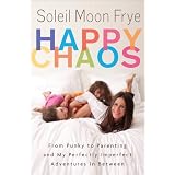 Happy Chaos: From Punky to Parenting and My Perfectly Imperfect Adventures in Between ~ Soleil Moon Frye