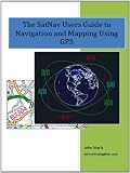The SatNav Users Guide to Navigation and Mapping Using GPS