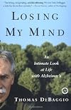 Losing My Mind : An Intimate Look at Life with Alzheimer's