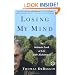 Losing My Mind : An Intimate Look at Life with Alzheimer's