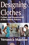 Designing Clothes: Culture and Organization of the Fashion Industry