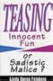 Teasing: Innocent Fun or Sadistic Malice?