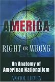 America Right or Wrong: An Anatomy of American Nationalism