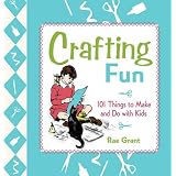 Crafting Fun: 101 Things to Make and Do with Kids