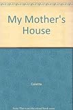My mother's house, by Coleete; translated from the French by Una Vincenzo Troubridge and Enid McLeod; [an-], Sido; translated from the French by Enid McLeod