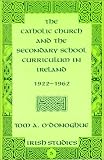 The Catholic Church and the Secondary School Curriculum in Ireland, 1922-1962 (Irish Studies (New York, N.Y.), Vol. 5.)