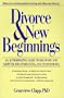 Divorce and New Beginnings: An Authoritative Guide To Recovery and Growth, Solo Parenting, and Stepfamilies
