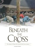 Cover of Beneath the Cross: The Stories of Those Who Stood at the Cross of Jesus Cover of Beneath the Cross: The Stories of Those Who Stood at the Cross of Jesus