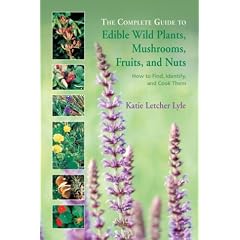 The Complete Guide to Edible Wild Plants, Mushrooms, Fruits, and Nuts: How to Find, Identify, and Cook Them