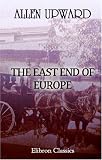 The East End of Europe: The report of an unofficial mission to the European provinces of Turkey on the eve of the revolution