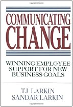 Communicating Change: Winning Employee Support for New Business Goals