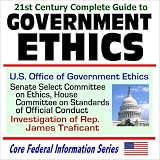 21st Century Complete Guide to Government Ethics - U.S. Office of Government Ethics, Senate Select Committee on Ethics, House Committee on Standards of ... Traficant (Core Federal Information Series)