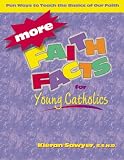 More Faith Facts for Young Catholics: Fun Ways to Teach the Basics of Our Faith
