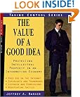 The Value of a Good Idea : Developing and Protecting Intellectual Property in an Information Age