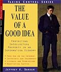 The Value of a Good Idea : Developing and Protecting Intellectual Property in an Information Age