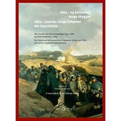 1864 - og historiens lange skygger/1864 - und der lange Schatten  der Geschichte: Den dansk-�strigsk-preussiske krig i 1864 og dens betydning i ... Krieg von 1864 und seine Gegenwartsbedeutung