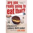 Are You Really Going to Eat That?: Reflections of a Culinary Thrill Seeker