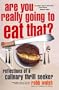 Are You Really Going to Eat That?: Reflections of a Culinary Thrill Seeker
