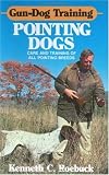 Gun-Dog Training Pointing Dogs: Care and Training of Pointing Breeds