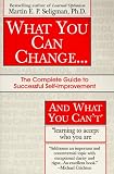 What You Can Change and What You Can`t: The Complete Guide to Successful Self-Improvement Learning to Accept Who You Are (Fawcett Book)