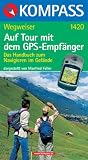  : Auf Tour mit dem GPS-Empf&auml;nger. Kompass-Wegweiser: Das Handbuch zum Navigieren im Gel&auml;nde