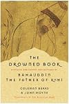 The Drowned Book : Ecstatic and Earthy Reflections of Bahauddin, the Father of Rumi