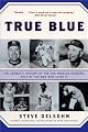 True Blue: The Dramatic History of the Los Angeles Dodgers, Told by the Men Who Lived It