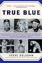True Blue: The Dramatic History of the Los Angeles Dodgers, Told by the Men Who Lived It