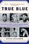 True Blue: The Dramatic History of the Los Angeles Dodgers, Told by the Men Who Lived It True Blue: The Dramatic History of the Los Angeles Dodgers, Told by the Men Who Lived It